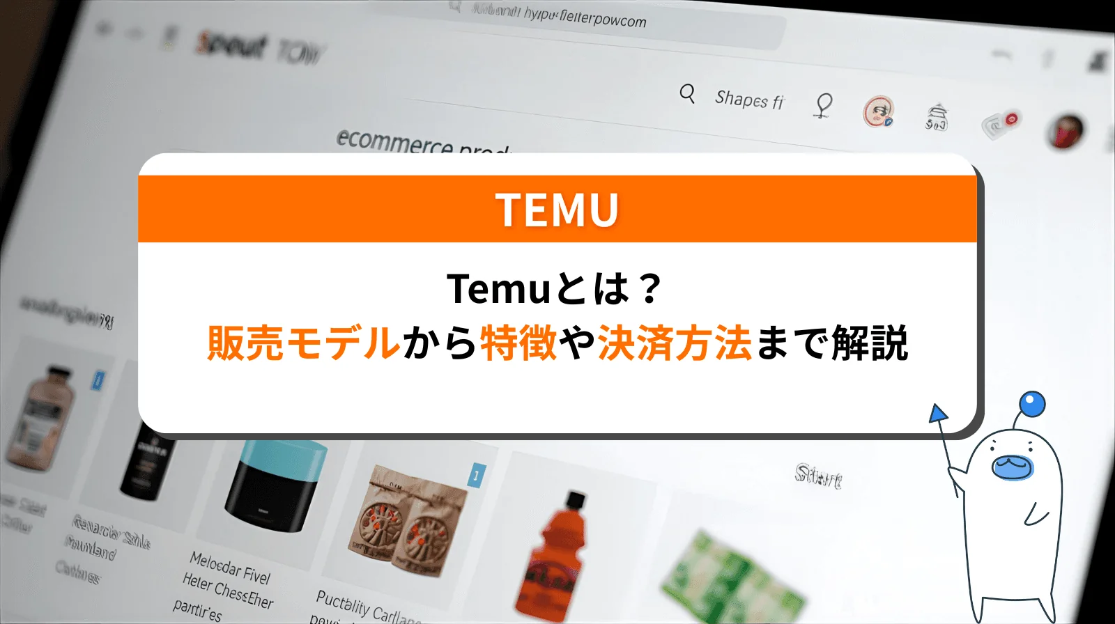 Temuとは？そのネット販売モデルから特徴や決済方法まで解説します