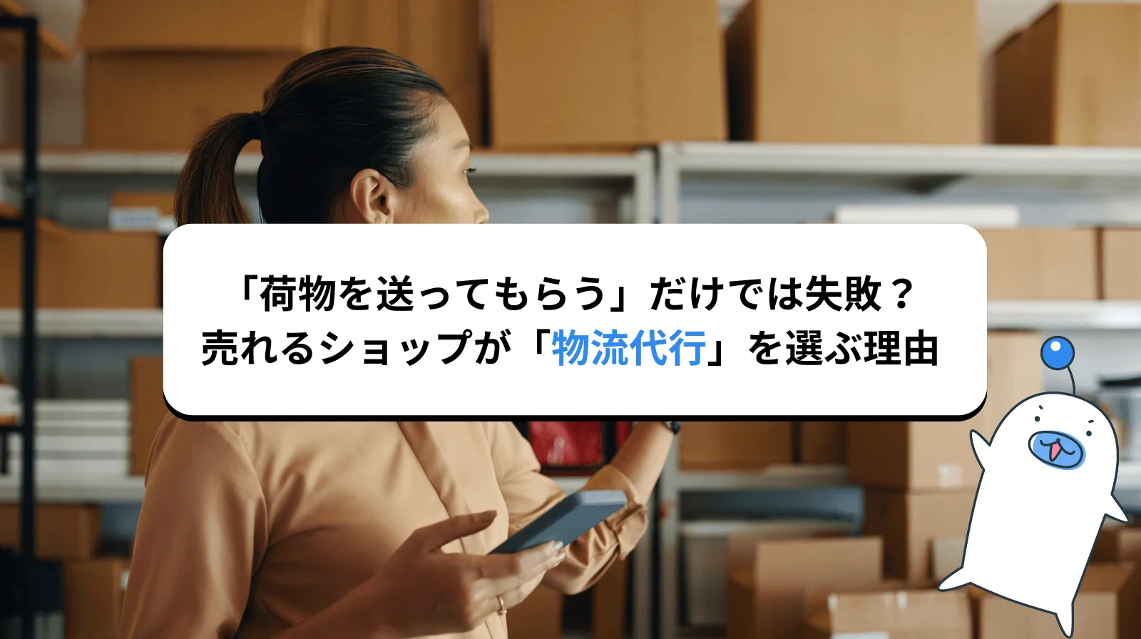 【EC 発送代行】「荷物を送ってもらう」だけでは失敗する？売れるショップが「物流代行」を選ぶ決定的な理由