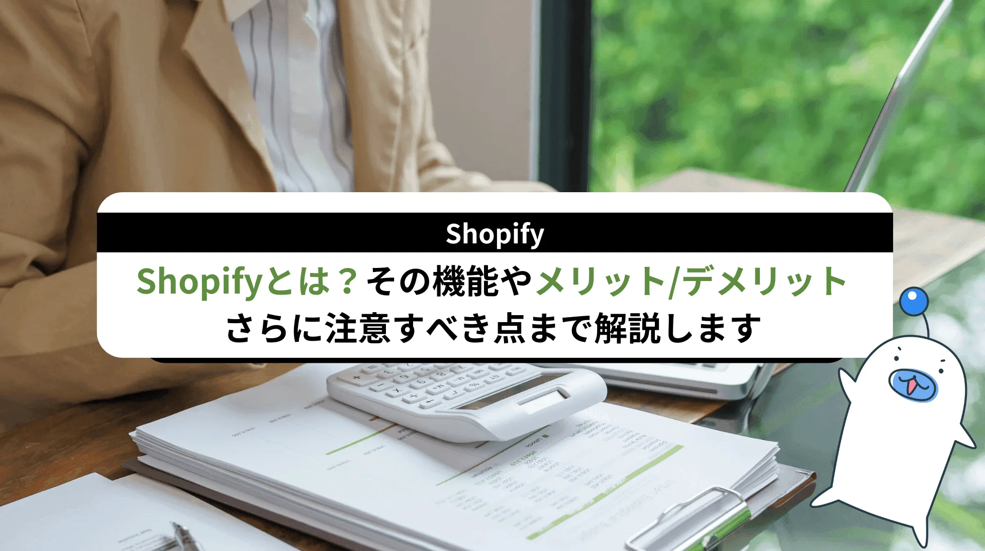 Shopifyとは？その機能やメリット/デメリットさらに注意すべき点まで解説します